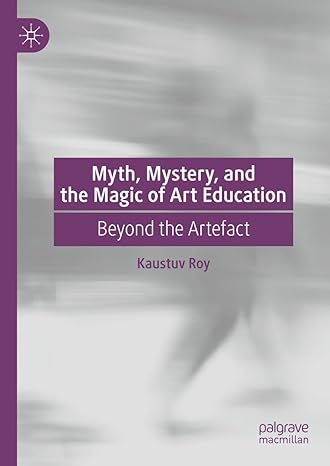 [eBook] [PDF] For Myth, Mystery and the Magic of Art Education Beyond the Artefact 1st Edition By Kaustuv Roy