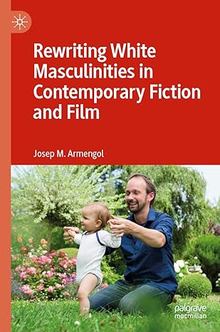 [eBook] [PDF] For Rewriting White Masculinities in Contemporary Fiction and Film 1st Edition By Josep M. Armengol