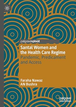 [eBook] [PDF] For Santal Women and the Health Care Regime Pandemic, Predicament and Access 1st Edition By Faraha Nawaz, AN Bushra